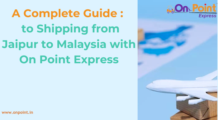 A Complete Guide to Shipping from Jaipur to Malaysia