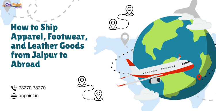 How to Ship Apparel, Footwear, and Leather Goods from Jaipur to Abroad
