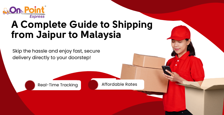 A Complete Guide to Shipping from Jaipur to Malaysia