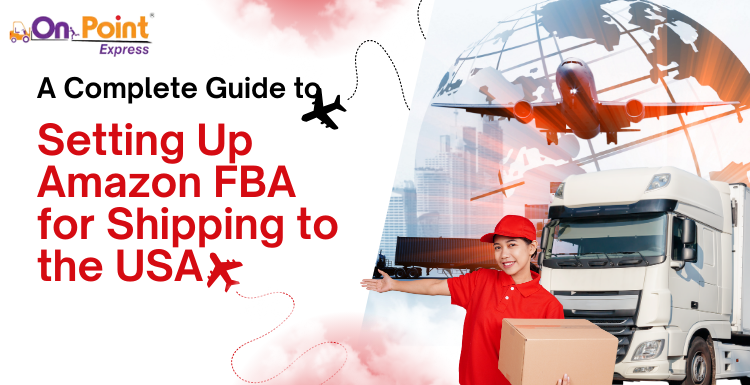 A Complete Guide to Setting Up Amazon FBA for Shipping to the USA