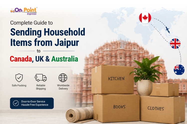 Complete Guide to Sending Household Items from Jaipur to Canada, UK & Australia