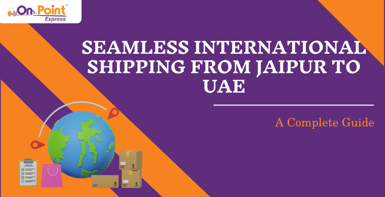 Seamless International Shipping from Jaipur to UAE: A Complete Guide