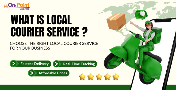 What is Local Courier Service ? Choose the Right Local Courier Service for Your Business