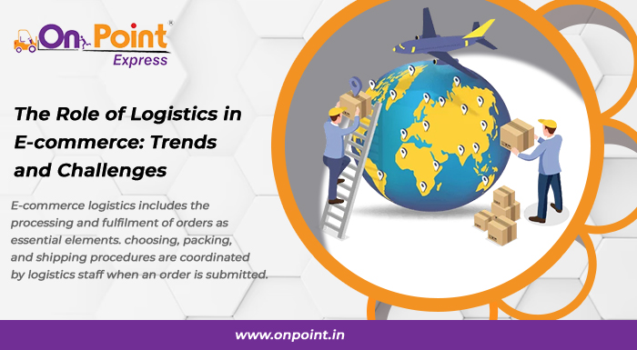 The Role of Logistics in E-commerce: Trends and Challenges