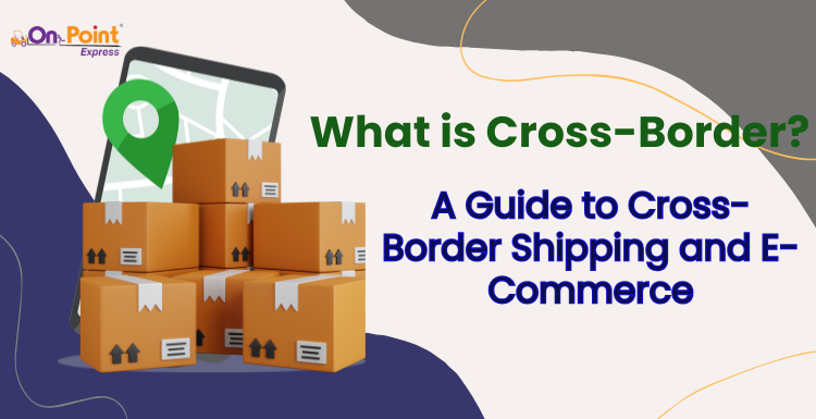 What is Cross-Border? A Guide to Cross-Border Shipping and ECommerce